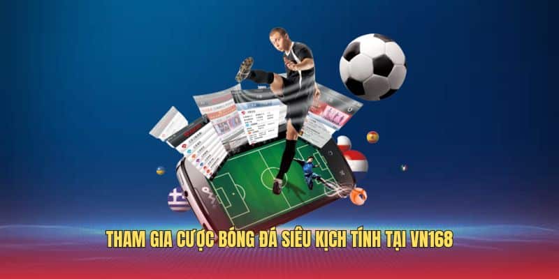 Tham gia cược bóng đá siêu kịch tính tại VN168